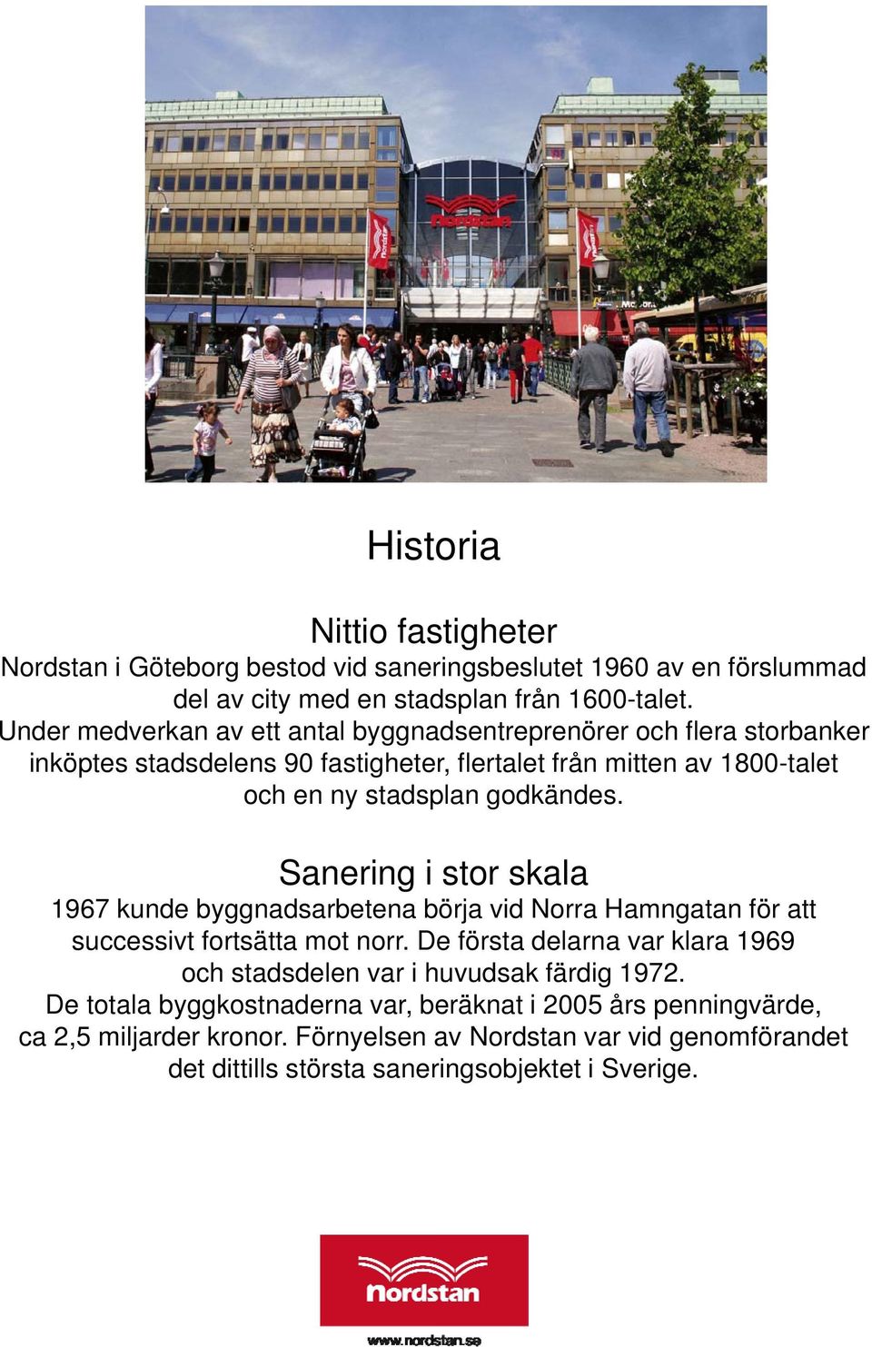 godkändes. Sanering i stor skala 1967 kunde byggnadsarbetena börja vid Norra Hamngatan för att successivt fortsätta mot norr.