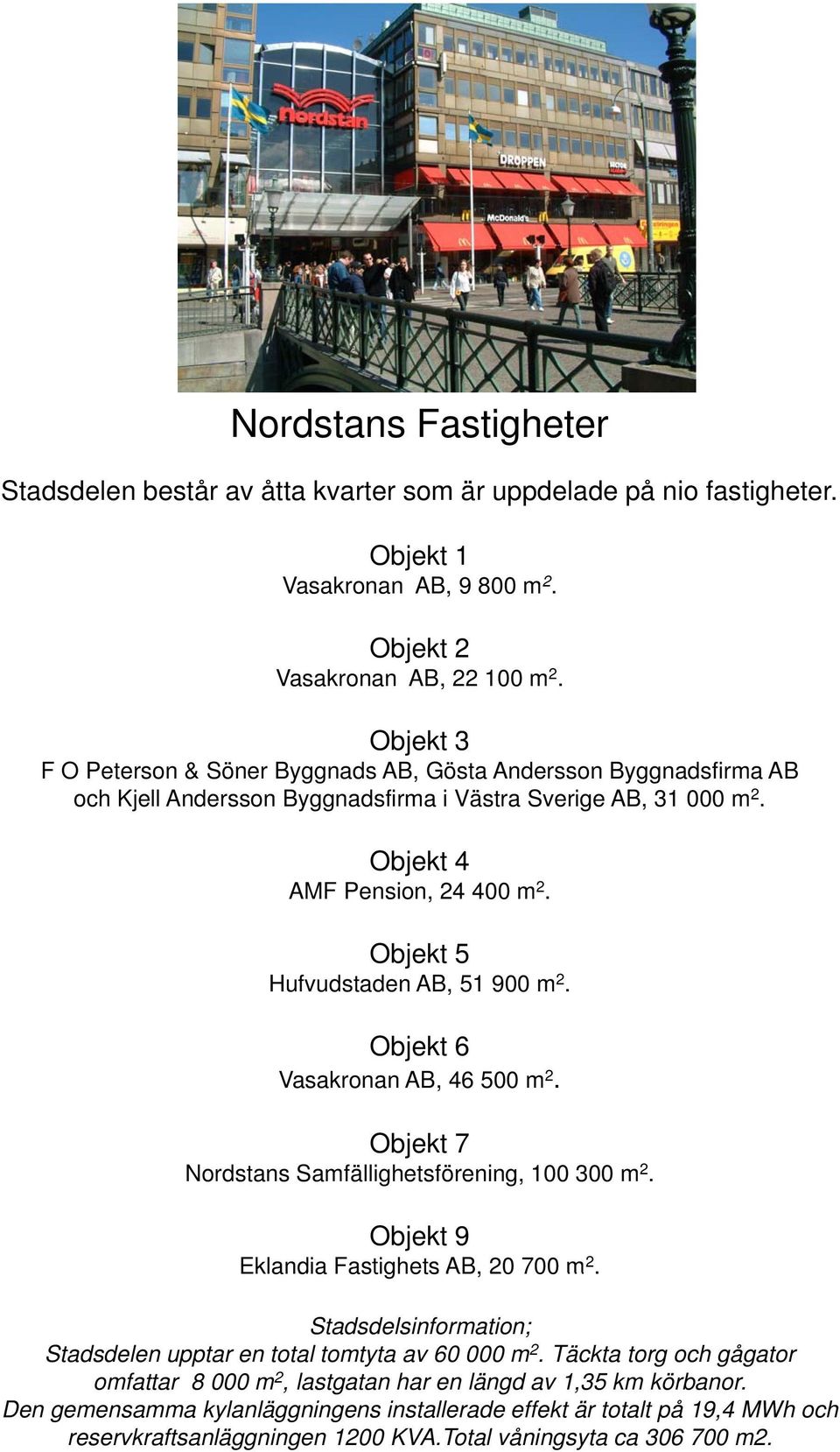 Objekt 5 Hufvudstaden AB, 51 900 m 2. Objekt 6 Vasakronan AB, 46 500 m 2. Objekt 7 Nordstans Samfällighetsförening, 100 300 m 2. Objekt 9 Eklandia Fastighets AB, 20 700 m 2.