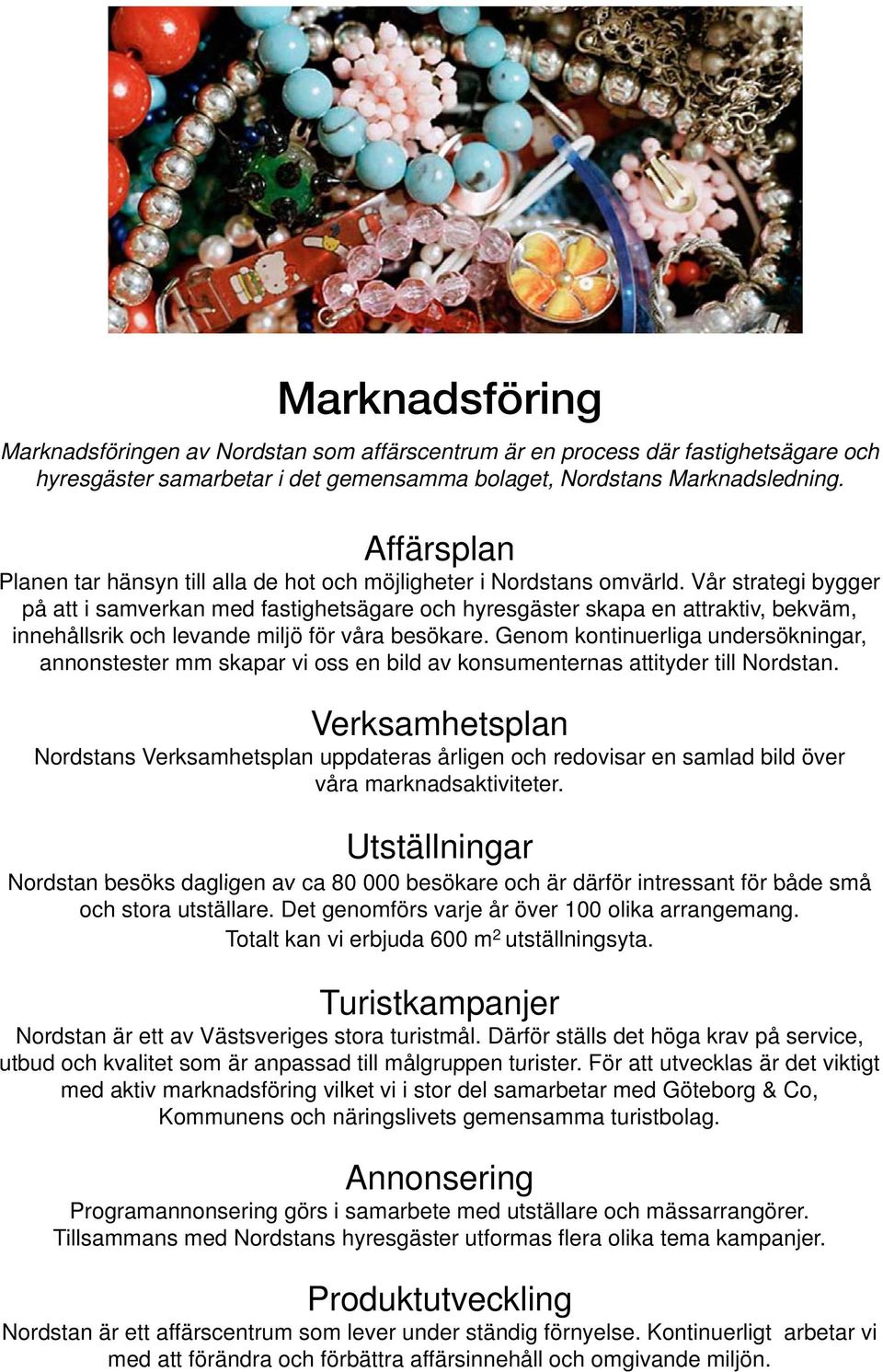 Vår strategi bygger på att i samverkan med fastighetsägare och hyresgäster skapa en attraktiv, bekväm, innehållsrik och levande miljö för våra besökare.