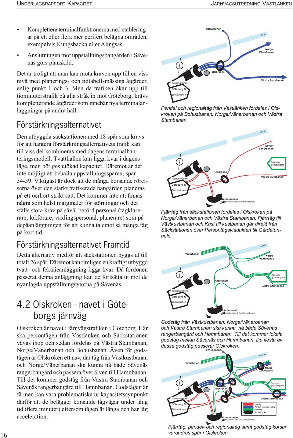 Men då trafiken ökar upp till tiominuterstrafik på alla stråk in mot Göteborg, krävs kompletterande åtgärder som innebär nya terminalanläggningar på andra håll.