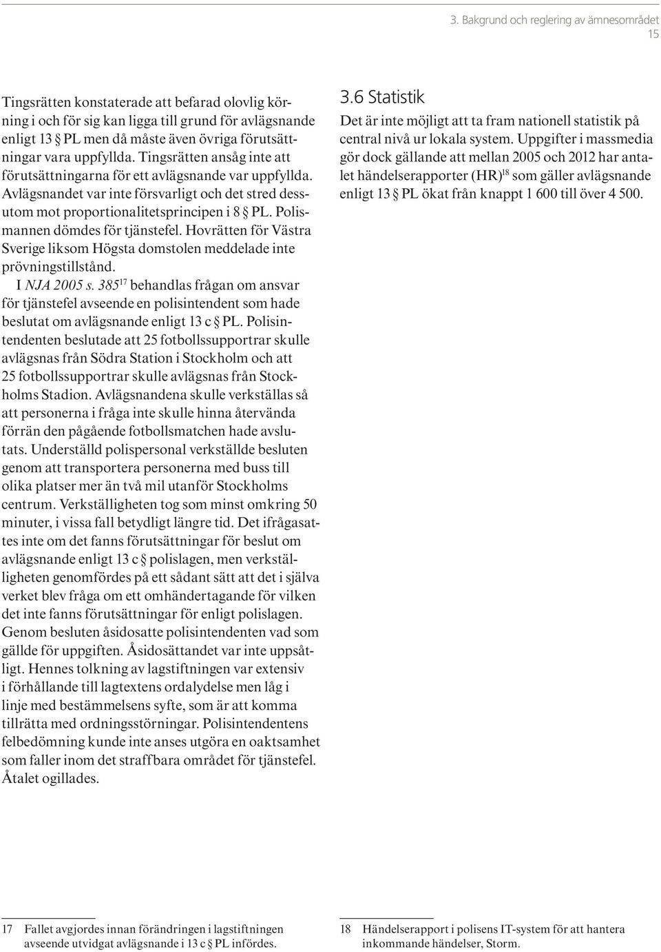 Avlägsnandet var inte försvarligt och det stred dessutom mot proportionalitetsprincipen i 8 PL. Polismannen dömdes för tjänstefel.