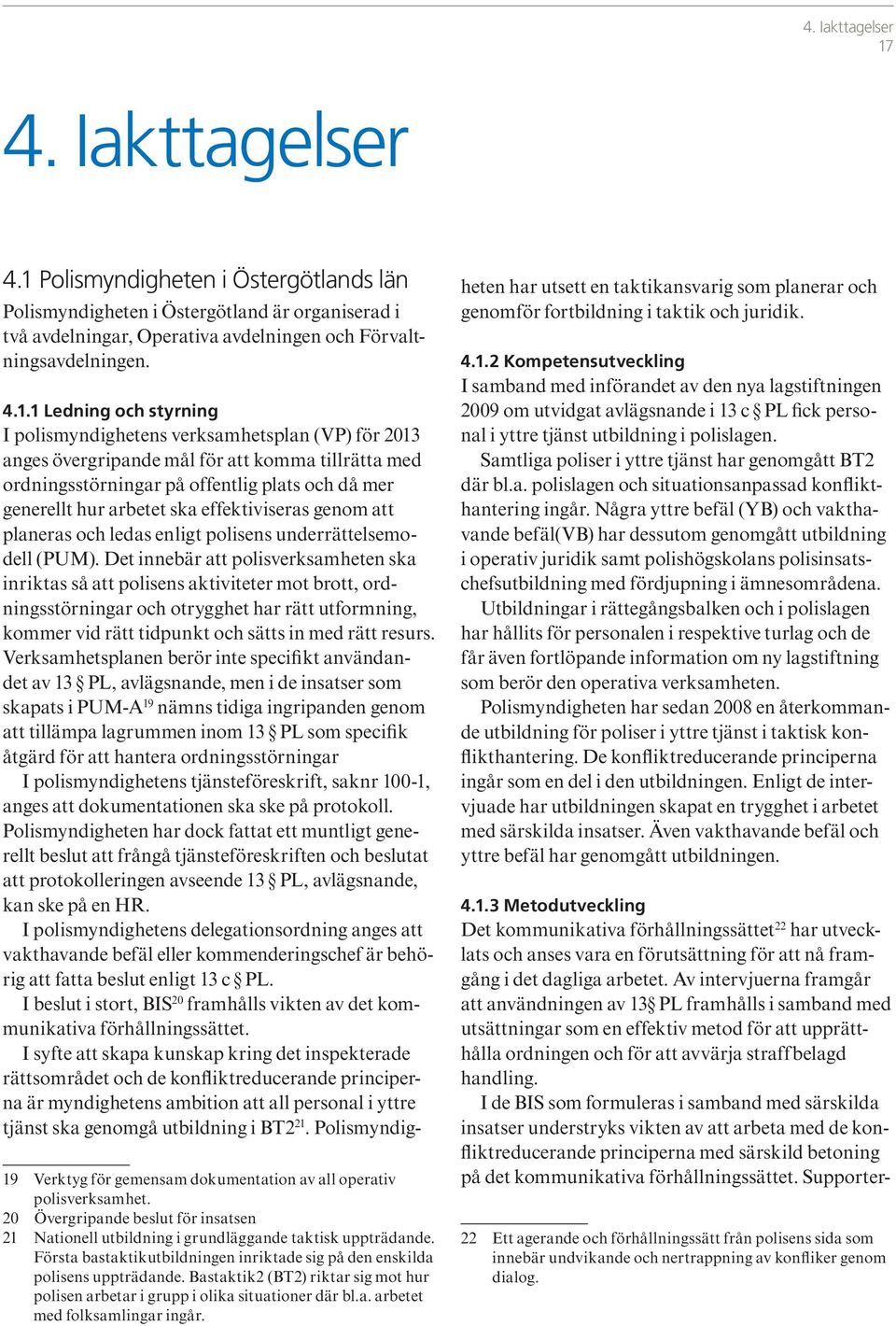 Polismyndigheten i Östergötlands län Polismyndigheten i Östergötland är organiserad i två avdelningar, Operativa avdelningen och Förvaltningsavdelningen. 4.1.