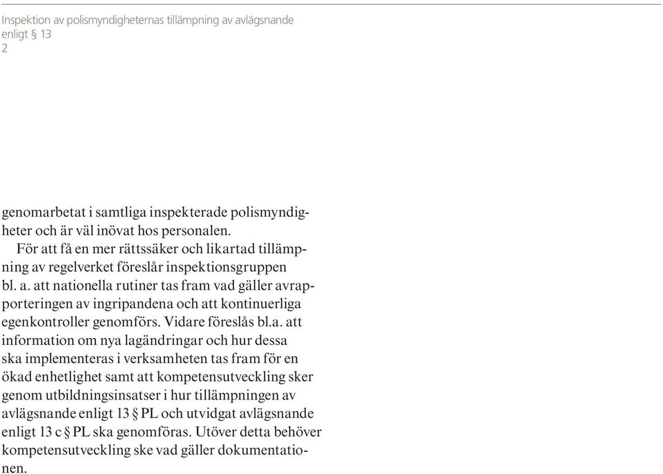 Vidare föreslås bl.a. att information om nya lagändringar och hur dessa ska implementeras i verksamheten tas fram för en ökad enhetlighet samt att kompetensutveckling sker genom