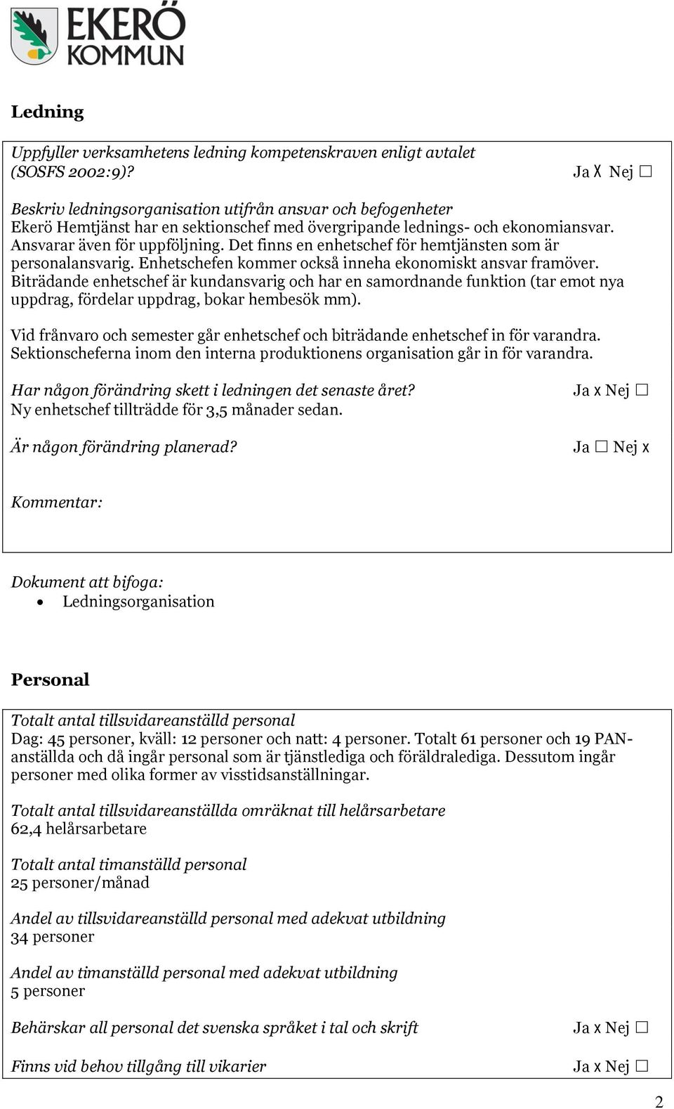 Det finns en enhetschef för hemtjänsten som är personalansvarig. Enhetschefen kommer också inneha ekonomiskt ansvar framöver.