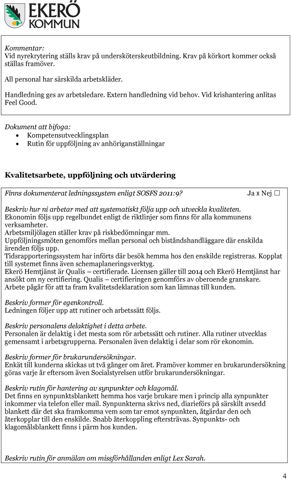 Kompetensutvecklingsplan Rutin för uppföljning av anhöriganställningar Kvalitetsarbete, uppföljning och utvärdering Finns dokumenterat ledningssystem enligt SOSFS 2011:9?