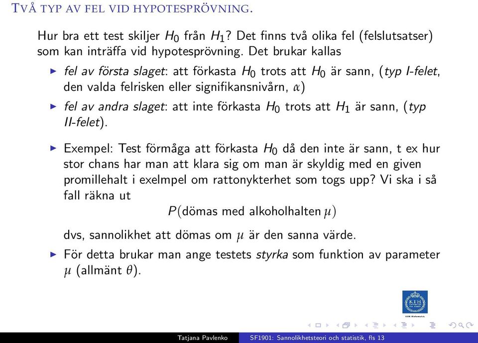 trots att H 1 är sann, (typ II-felet).