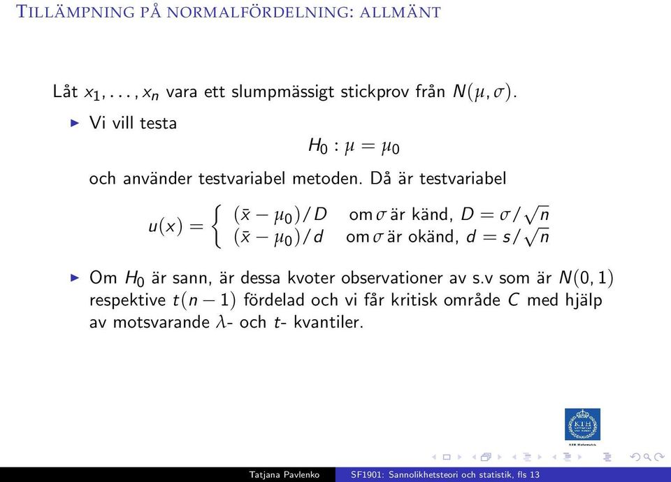 Då är testvariabel { ( x µ0 )/D om σ är känd, D = σ/ n u(x) = ( x µ 0 )/d om σ är okänd, d = s/ n Om H 0 är