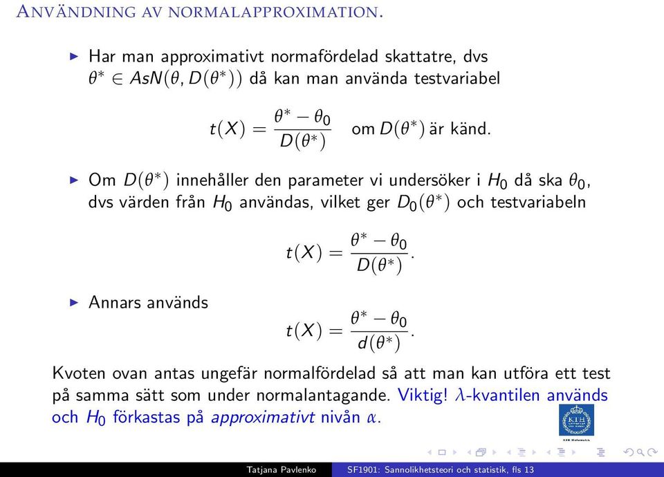 Om D(θ ) innehåller den parameter vi undersöker i H 0 då ska θ 0, dvs värden från H 0 användas, vilket ger D 0 (θ ) och testvariabeln