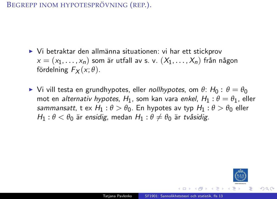 Vi vill testa en grundhypotes, eller nollhypotes, om θ: H 0 : θ = θ 0 mot en alternativ hypotes, H 1, som kan vara