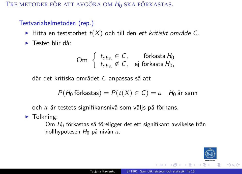 / C, ej förkasta H 0, där det kritiska området C anpassas så att P(H 0 förkastas) = P(t(X ) C ) = α H 0 är sann och