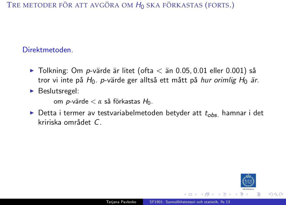 001) så tror vi inte på H 0. p-värde ger alltså ett mått på hur orimlig H 0 är.