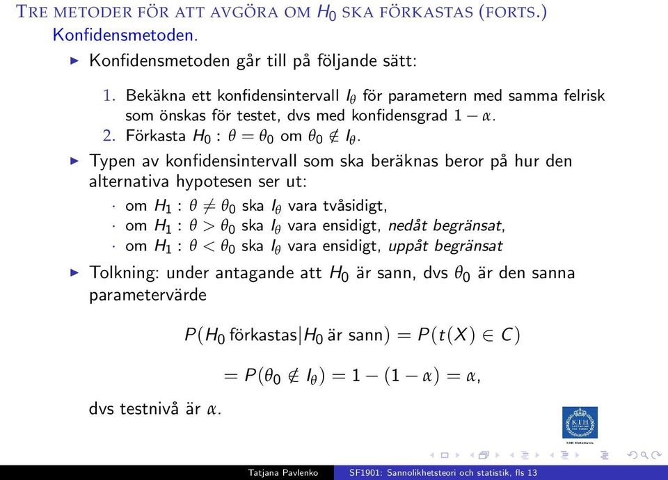 Typen av konfidensintervall som ska beräknas beror på hur den alternativa hypotesen ser ut: om H 1 : θ = θ 0 ska I θ vara tvåsidigt, om H 1 : θ > θ 0 ska I θ vara ensidigt,