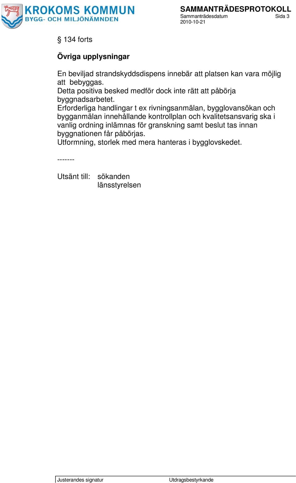 Erforderliga handlingar t ex rivningsanmälan, bygglovansökan och bygganmälan innehållande kontrollplan och kvalitetsansvarig ska i
