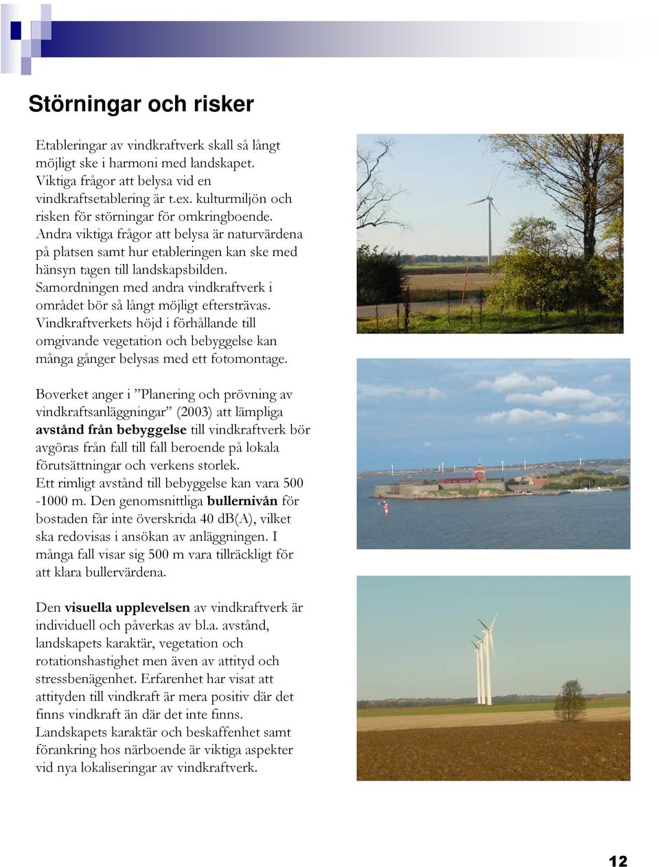 Samordningen med andra vindkraftverk i området bör så långt möjligt eftersträvas.