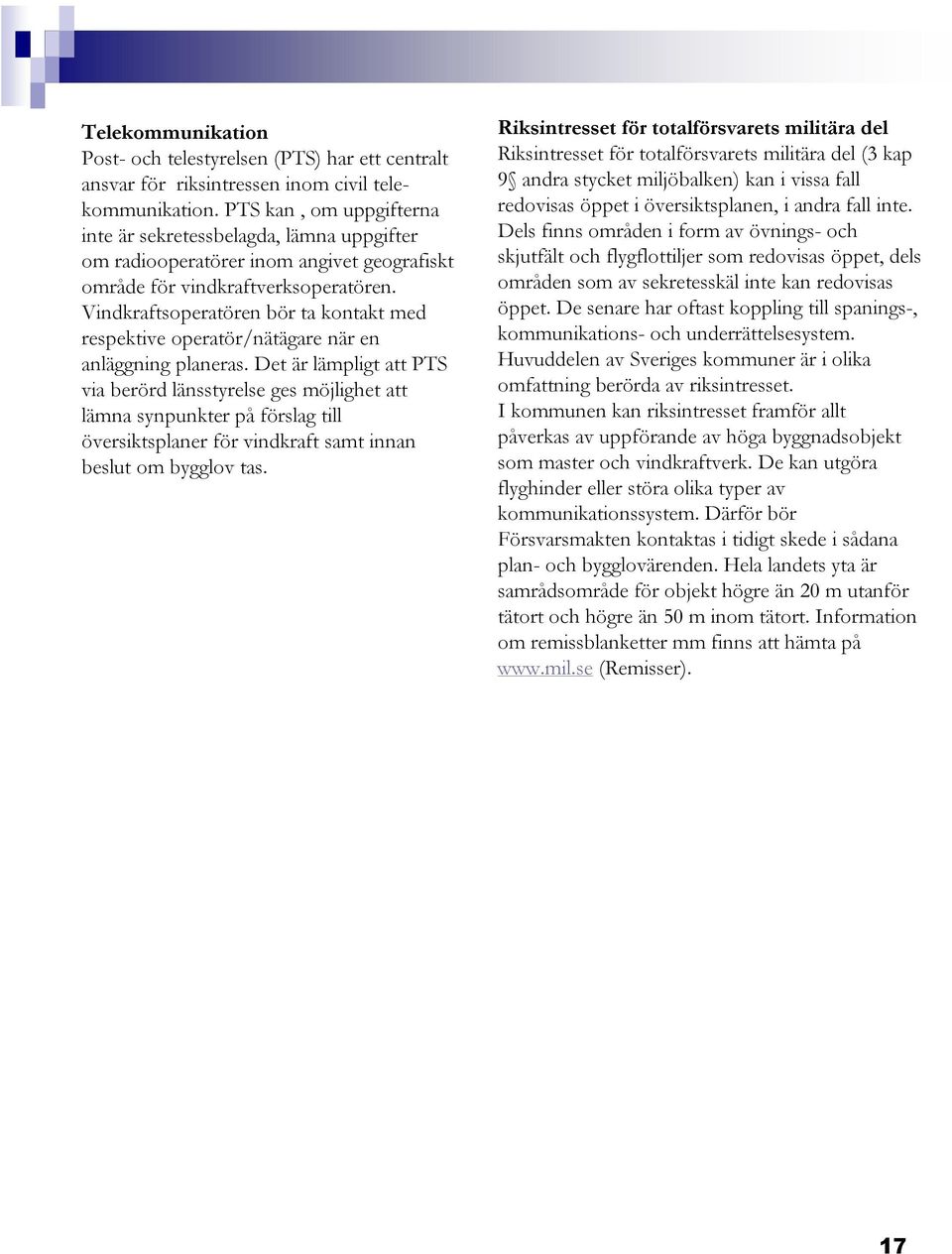 Vindkraftsoperatören bör ta kontakt med respektive operatör/nätägare när en anläggning planeras.