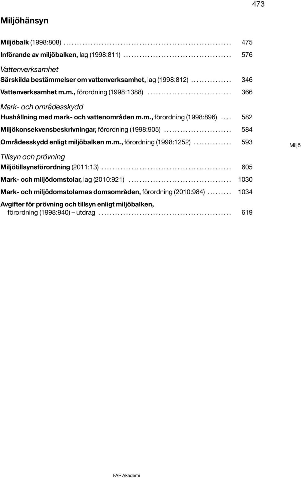 .............................. 366 Mark- och områdesskydd Hushållning med mark- och vattenområden m.m., förordning (1998:896).... 582 Miljökonsekvensbeskrivningar, förordning (1998:905).