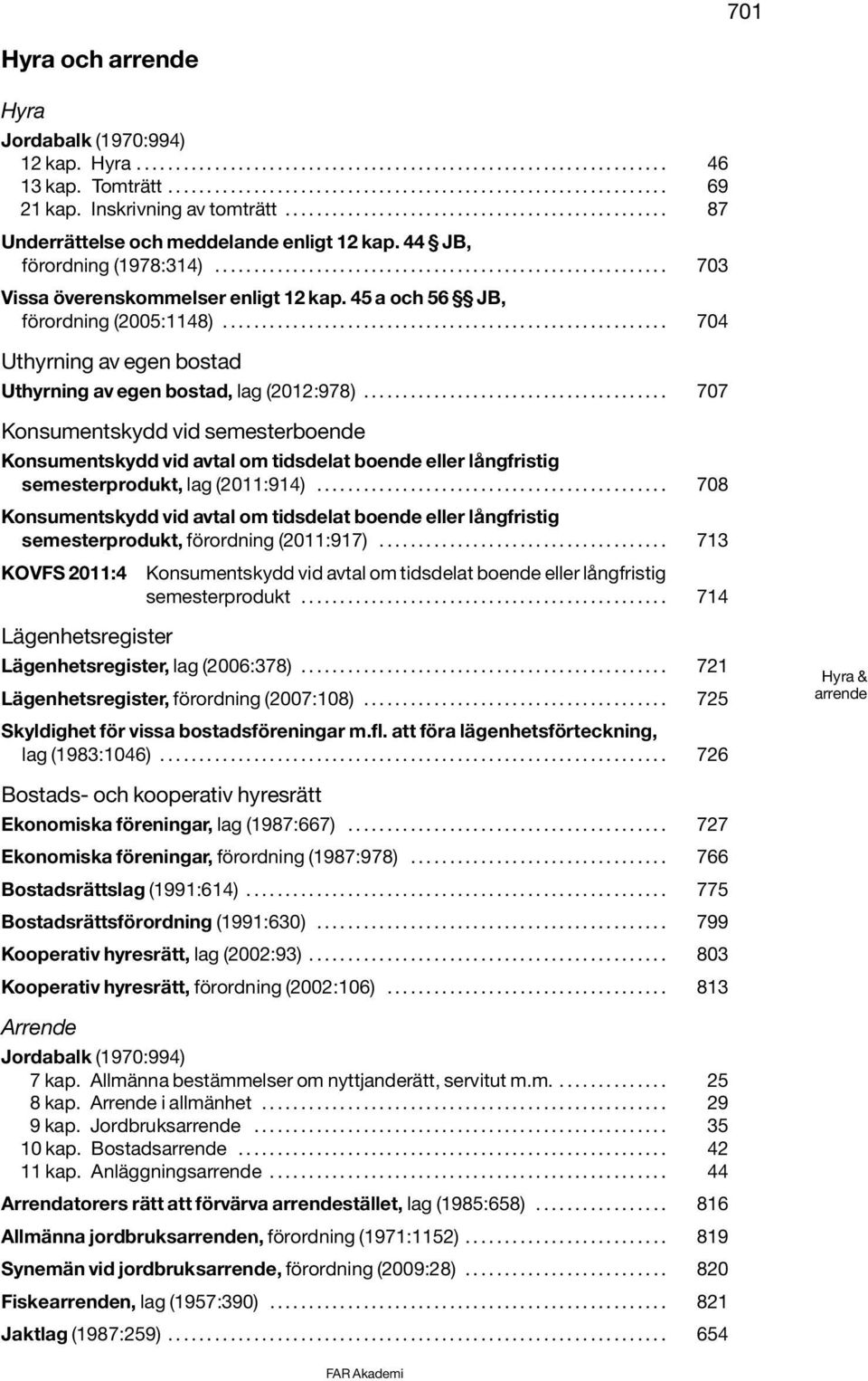 45 a och 56 JB, förordning (2005:1148)......................................................... 704 Uthyrning av egen bostad Uthyrning av egen bostad, lag (2012:978).