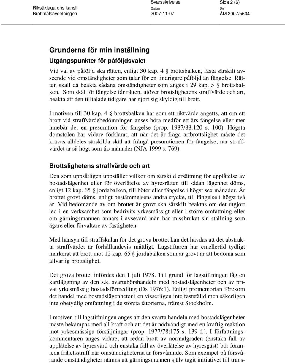 Som skäl för fängelse får rätten, utöver brottslighetens straffvärde och art, beakta att den tilltalade tidigare har gjort sig skyldig till brott. I motiven till 30 kap.