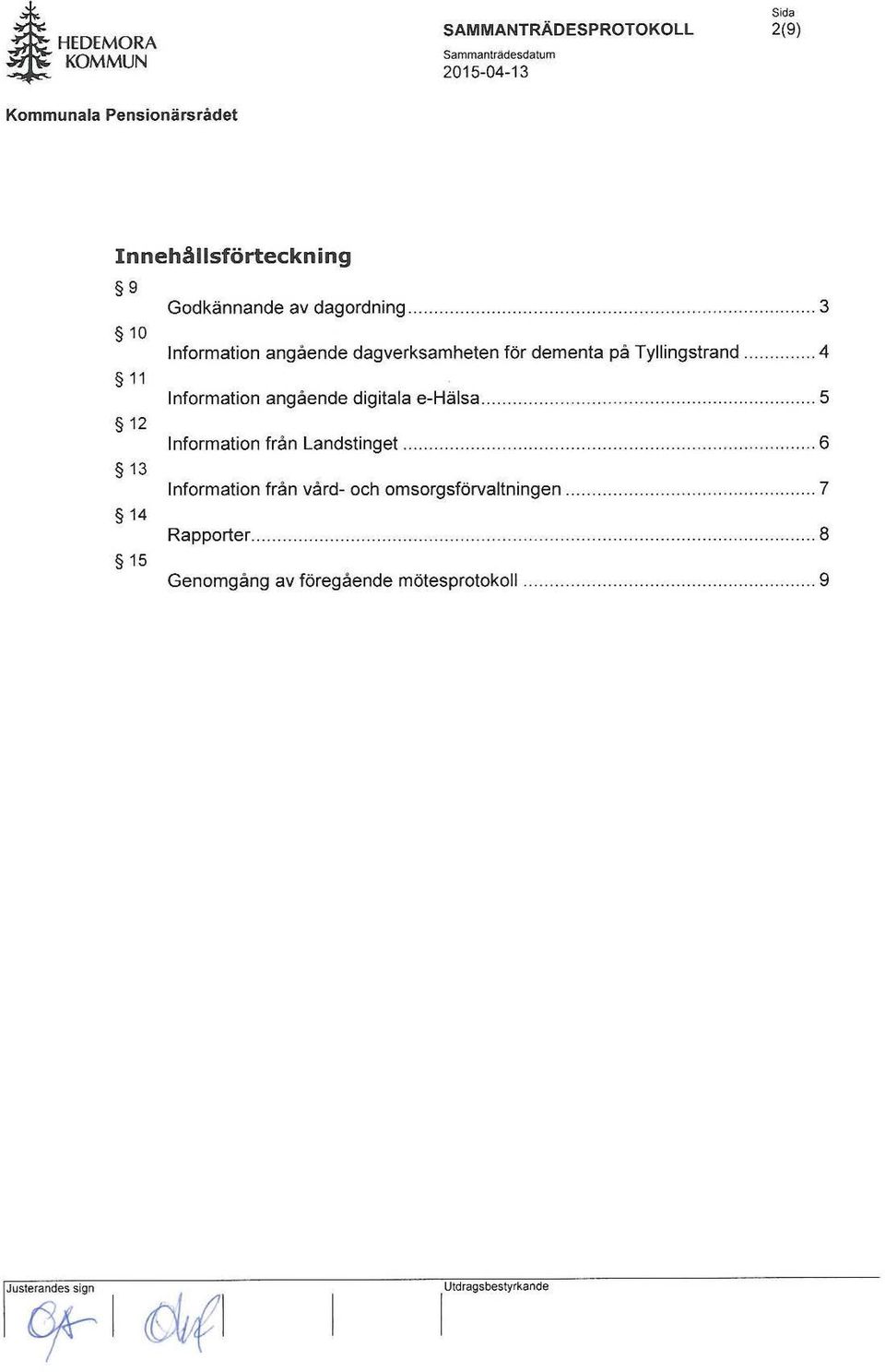 ................ 5 12 Information från Landstinget...................... 6 13 Information från vård- och omsorgsförvaltningen.