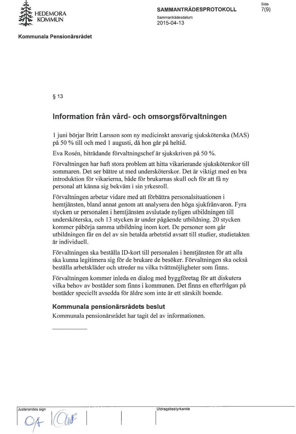 Det är viktigt med en bra introduktion för vikarierna, både för brukarnas skul I och för att fä ny personal att känna sig bekväm i sin yrkesroll.