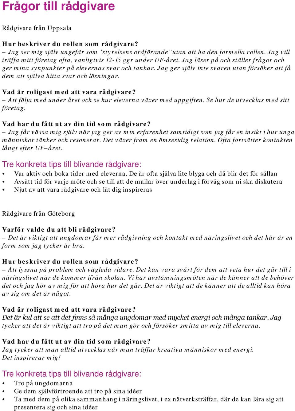 Jag ger själv inte svaren utan försöker att få dem att själva hitta svar och lösningar. Vad är roligast med att vara rådgivare? Att följa med under året och se hur eleverna växer med uppgiften.