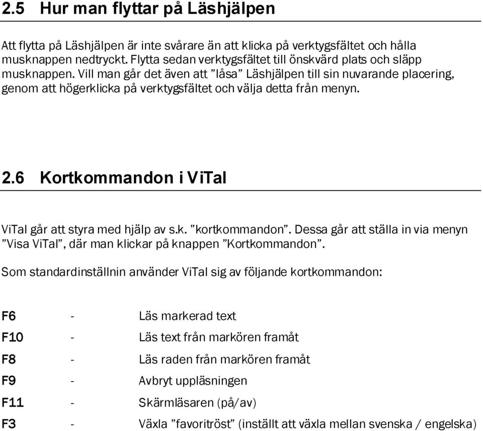 Vill man går det även att låsa Läshjälpen till sin nuvarande placering, genom att högerklicka på verktygsfältet och välja detta från menyn. 2.