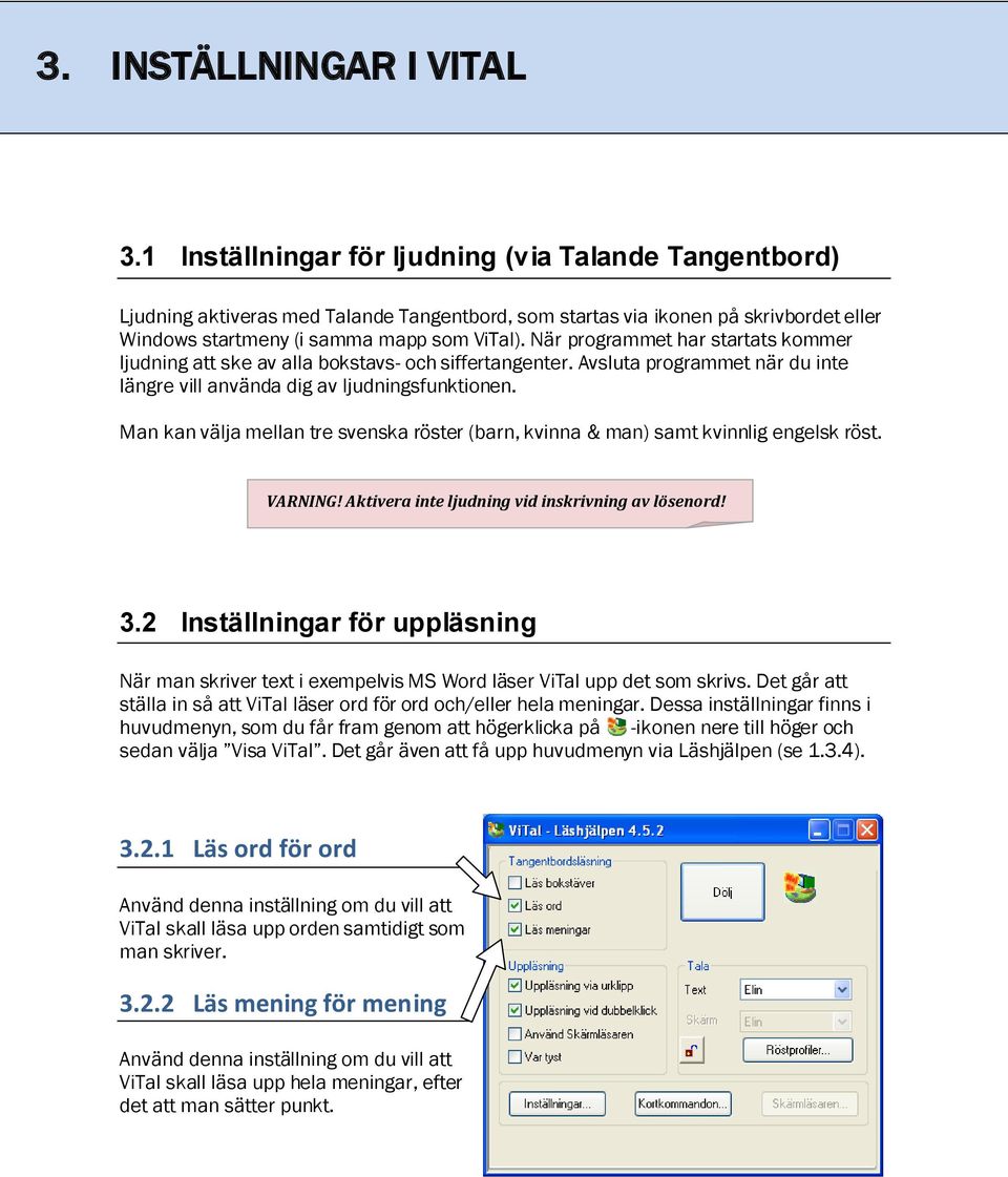 När programmet har startats kommer ljudning att ske av alla bokstavs- och siffertangenter. Avsluta programmet när du inte längre vill använda dig av ljudningsfunktionen.