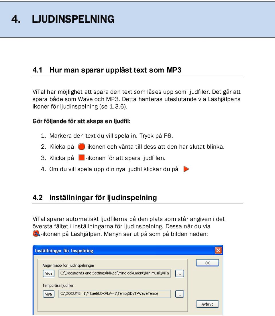 Klicka på -ikonen och vänta till dess att den har slutat blinka. 3. Klicka på -ikonen för att spara ljudfilen. 4. Om du vill spela upp din nya ljudfil klickar du på 4.