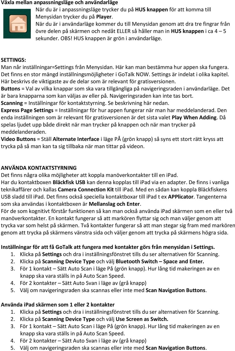 HUS knappen är grön i användarläge. SETTINGS: Man når inställningar=settings från Menysidan. Här kan man bestämma hur appen ska fungera. Det finns en stor mängd inställningsmöjligheter i GoTalk NOW.