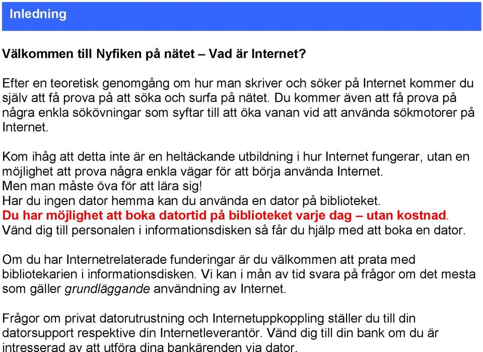 Kom ihåg att detta inte är en heltäckande utbildning i hur Internet fungerar, utan en möjlighet att prova några enkla vägar för att börja använda Internet. Men man måste öva för att lära sig!