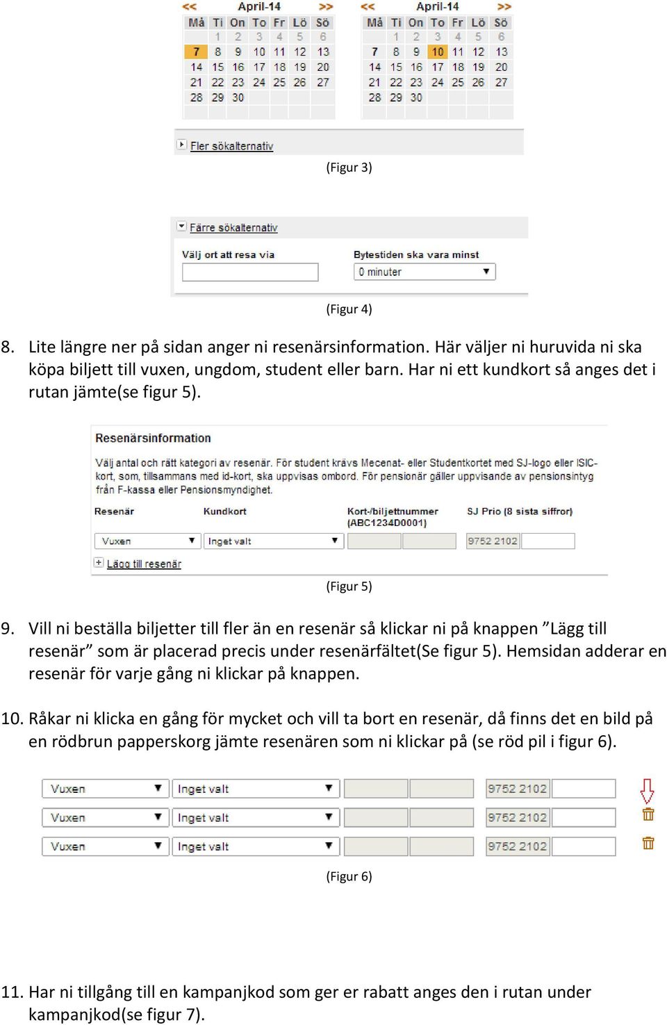 Vill ni beställa biljetter till fler än en resenär så klickar ni på knappen Lägg till resenär som är placerad precis under resenärfältet(se figur 5).