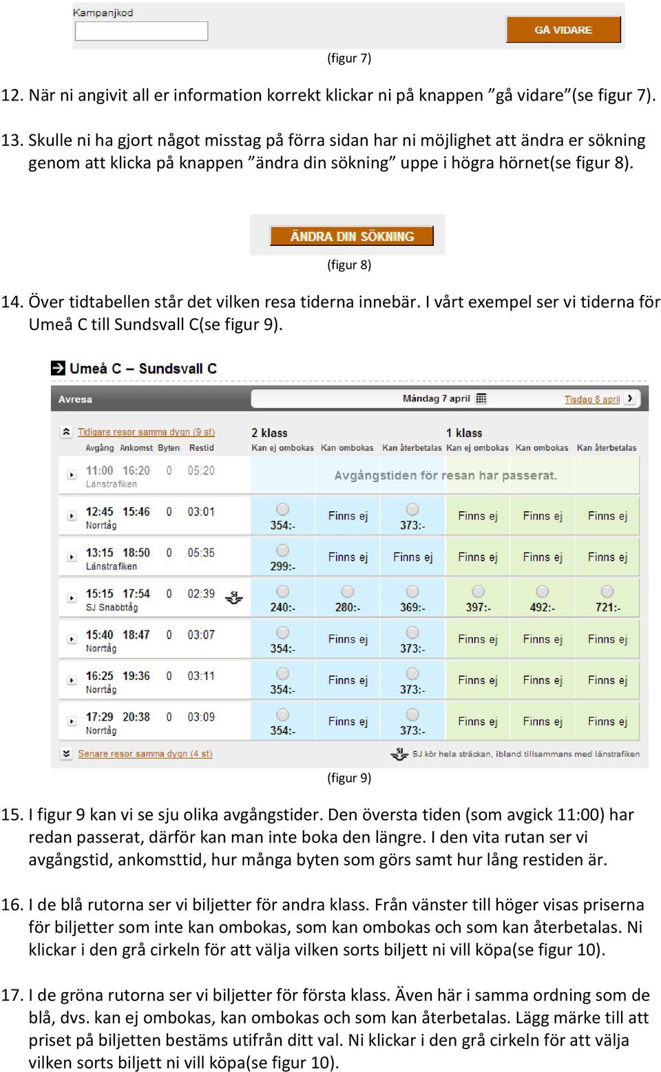 Över tidtabellen står det vilken resa tiderna innebär. I vårt exempel ser vi tiderna för Umeå C till Sundsvall C(se figur 9). (figur 9) 15. I figur 9 kan vi se sju olika avgångstider.