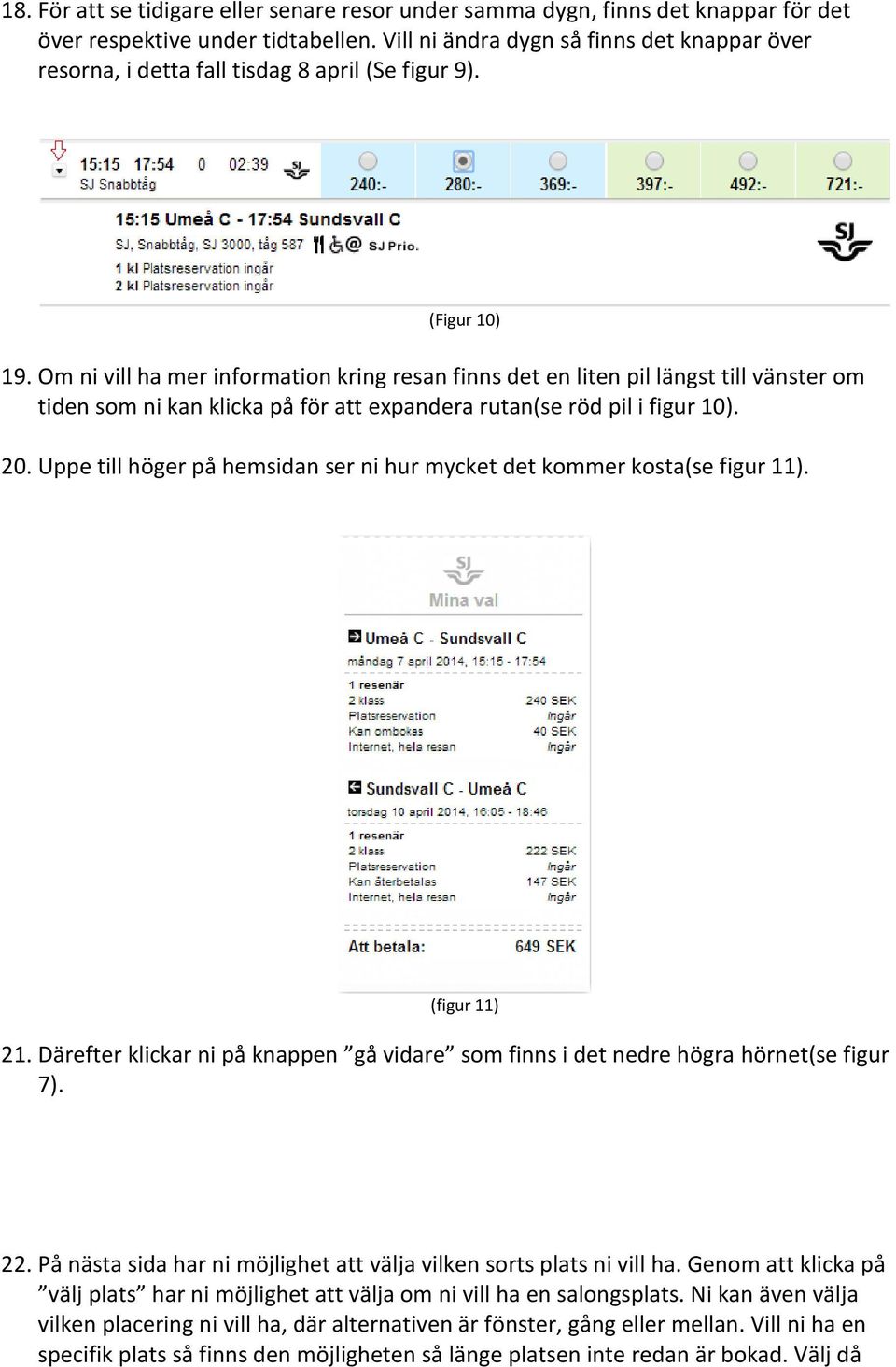 Om ni vill ha mer information kring resan finns det en liten pil längst till vänster om tiden som ni kan klicka på för att expandera rutan(se röd pil i figur 10). 20.