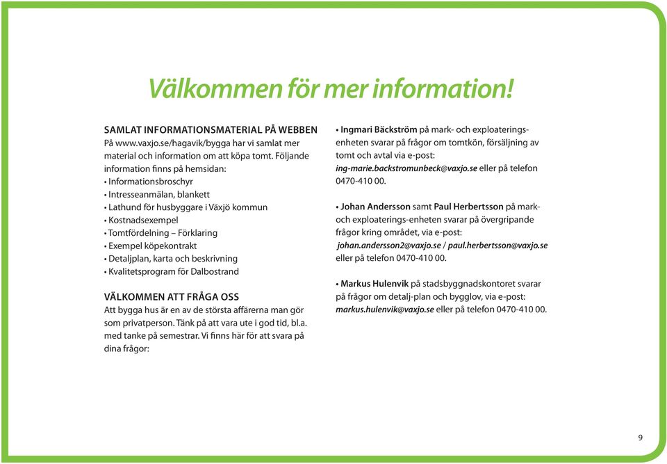 karta och beskrivning Kvalitetsprogram för Dalbostrand Välkommen att fråga oss Att bygga hus är en av de största affärerna man gör som privatperson. Tänk på att vara ute i god tid, bl.a. med tanke på semestrar.