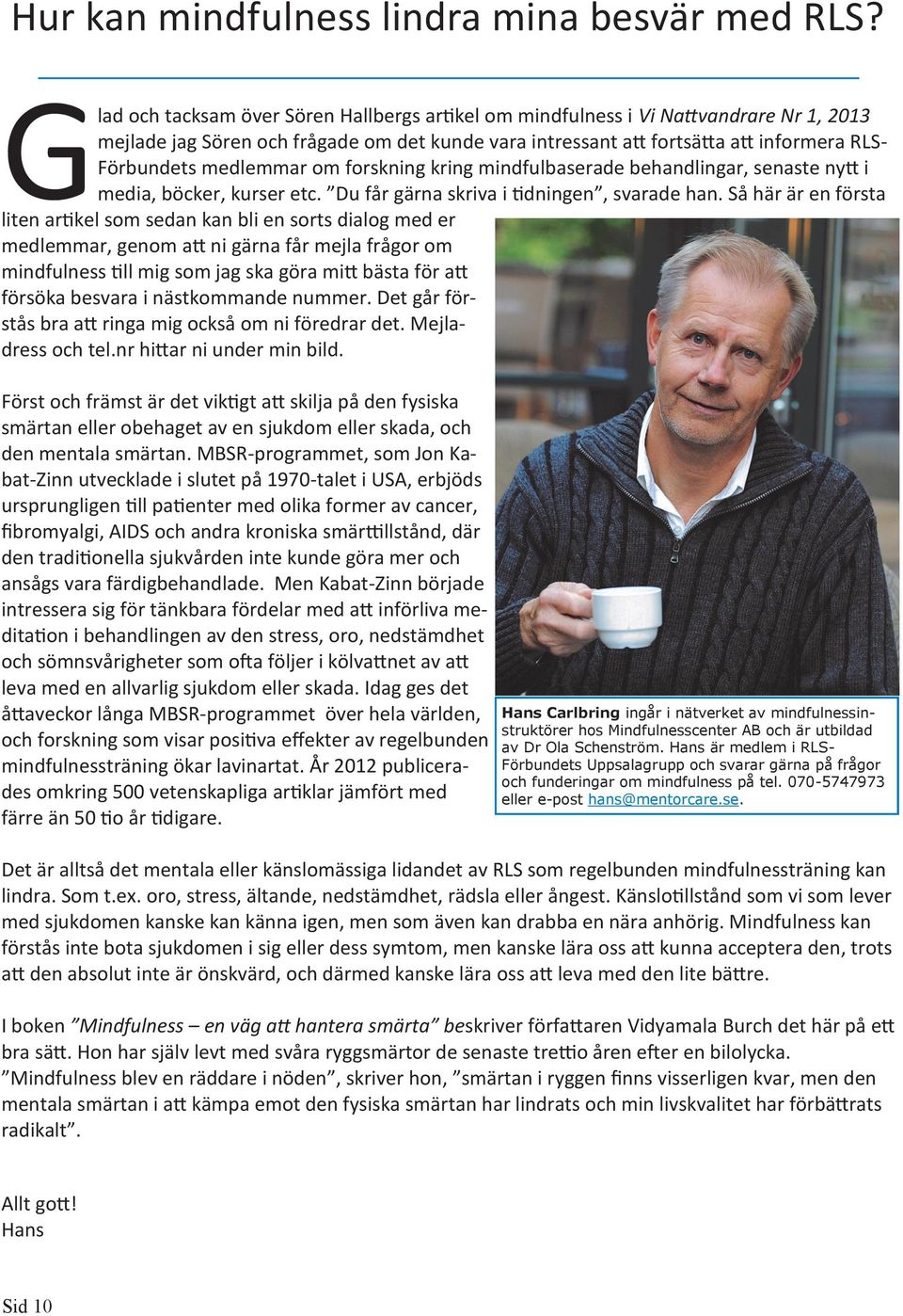 medlemmar om forskning kring mindfulbaserade behandlingar, senaste nytt i media, böcker, kurser etc. Du får gärna skriva i tidningen, svarade han.