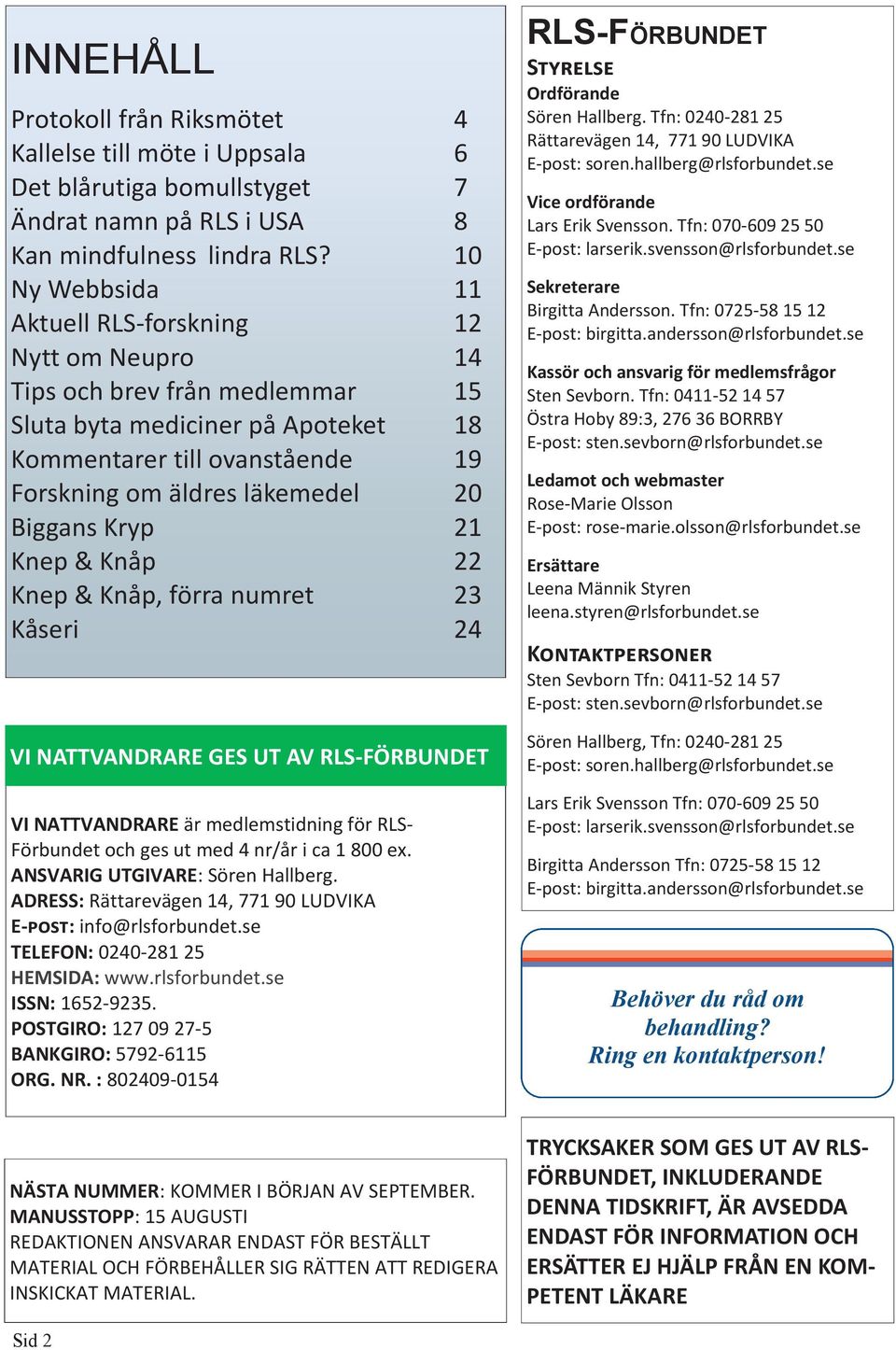Biggans Kryp 21 Knep & Knåp 22 Knep & Knåp, förra numret 23 Kåseri 24 VI NATTVANDRARE GES UT AV RLS-FÖRBUNDET VI NATTVANDRARE är medlemstidning för RLS- Förbundet och ges ut med 4 nr/år i ca 1 800 ex.