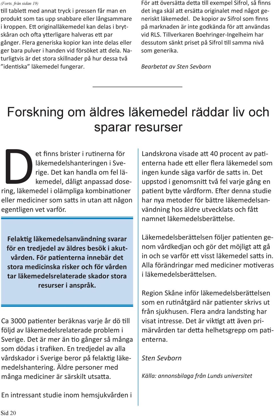 Naturligtvis är det stora skillnader på hur dessa två identiska läkemedel fungerar.