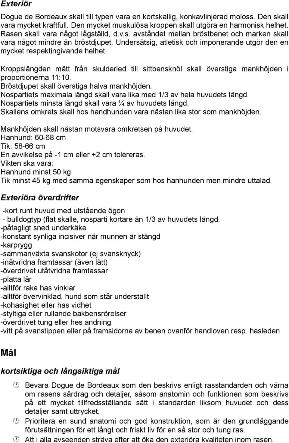 Undersätsig, atletisk och imponerande utgör den en mycket respektingivande helhet. Kroppslängden mätt från skulderled till sittbensknöl skall överstiga mankhöjden i proportionerna 11:10.