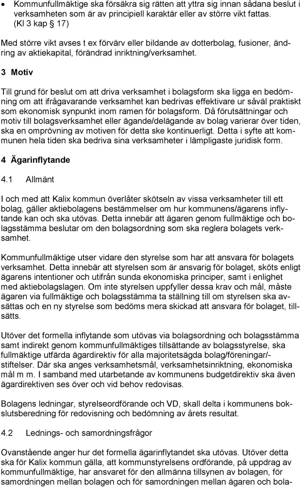 3 Motiv Till grund för beslut om att driva verksamhet i bolagsform ska ligga en bedömning om att ifrågavarande verksamhet kan bedrivas effektivare ur såväl praktiskt som ekonomisk synpunkt inom ramen