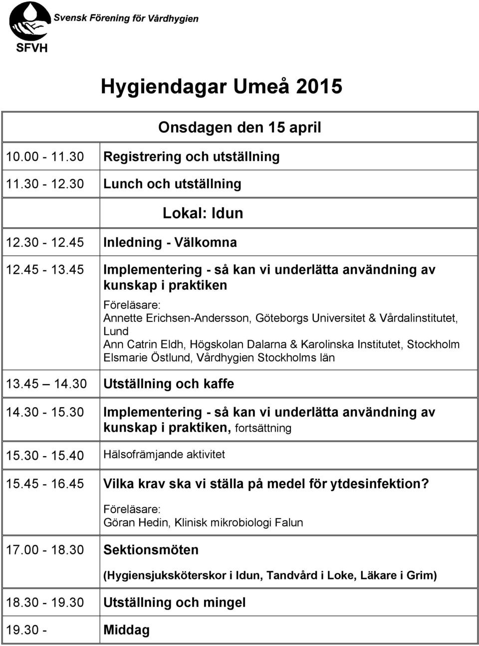 Institutet, Stockholm Elsmarie Östlund, Vårdhygien Stockholms län 13.45 14.30 Utställning och kaffe 14.30-15.