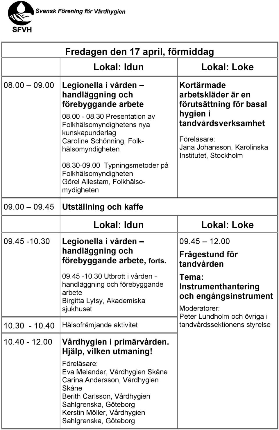 00 Typningsmetoder på Folkhälsomyndigheten Görel Allestam, Folkhälsomydigheten Kortärmade arbetskläder är en förutsättning för basal hygien i tandvårdsverksamhet Jana Johansson, Karolinska