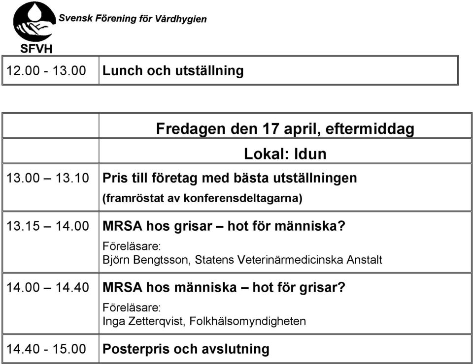 00 MRSA hos grisar hot för människa? Björn Bengtsson, Statens Veterinärmedicinska Anstalt 14.