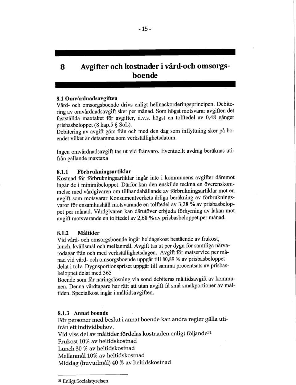 Debitering av avgift görs från och med den dag som inflyttning sker på boendet vilket är detsamma som verkställighetsdatum. Ingen omvårdnadsavgift tas ut vid frånvaro.