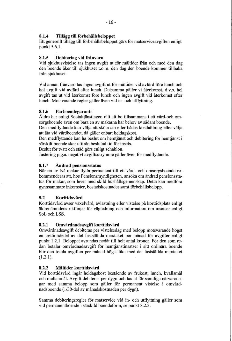 Detsamma gäller vi återkomst, d.v.s. hel avgift tas ut vid återkomst före lunch och ingen avgift vid återkomst efter lunch. Motsvarande regler gäller även vid in- och utflyttning. 8.1.