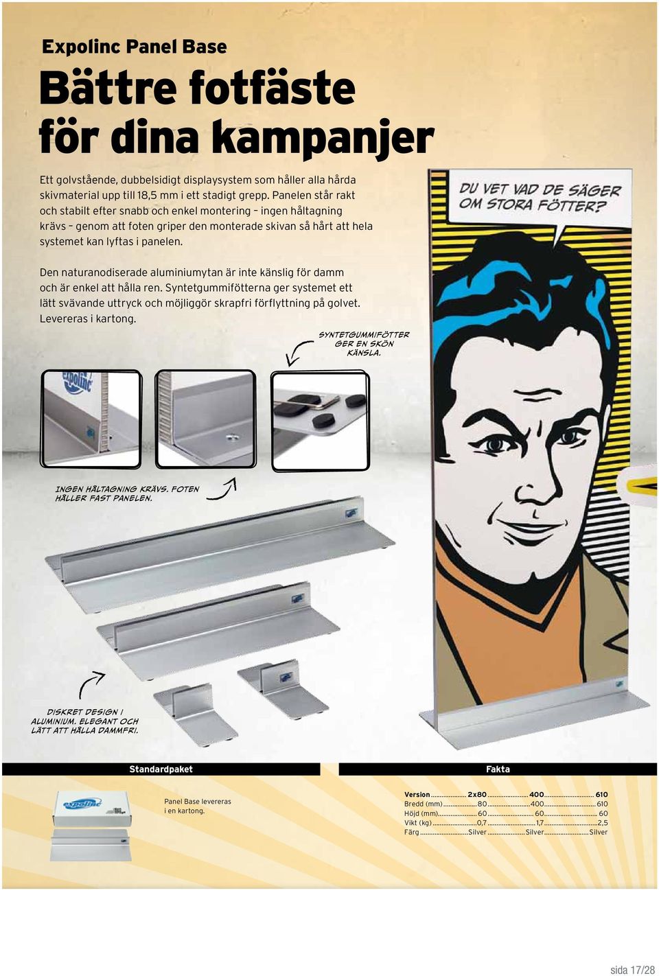 Den naturanodiserade aluminiumytan är inte känslig för damm och är enkel att hålla ren. syntetgummifötterna ger systemet ett lätt svävande uttryck och möjliggör skrapfri förflyttning på golvet.