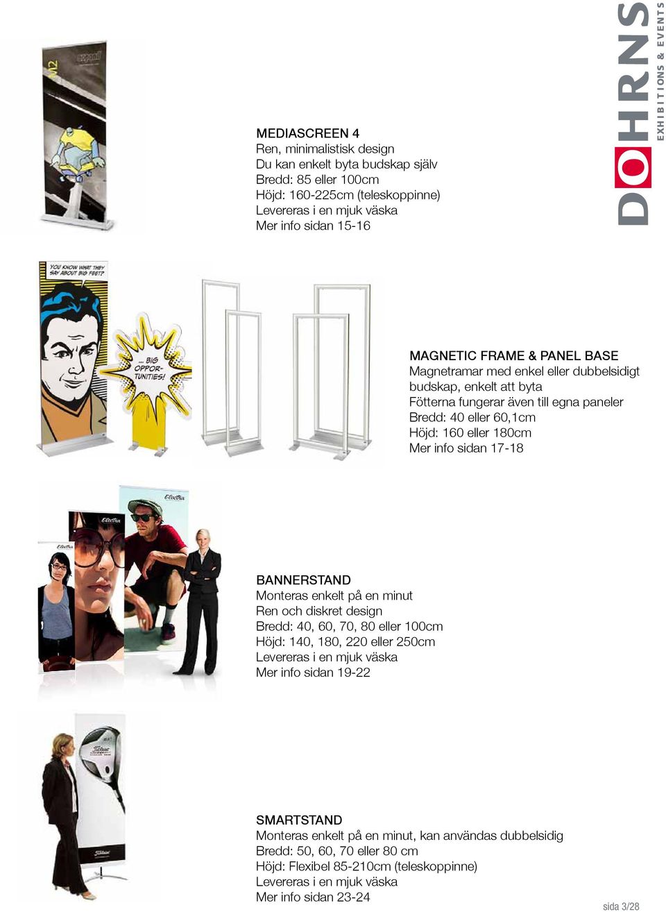 17-18 BANNERSTAND Monteras enkelt på en minut Ren och diskret design Bredd: 40, 60, 70, 80 eller 100cm Höjd: 140, 180, 220 eller 250cm Levereras i en mjuk väska Mer info sidan 19-22