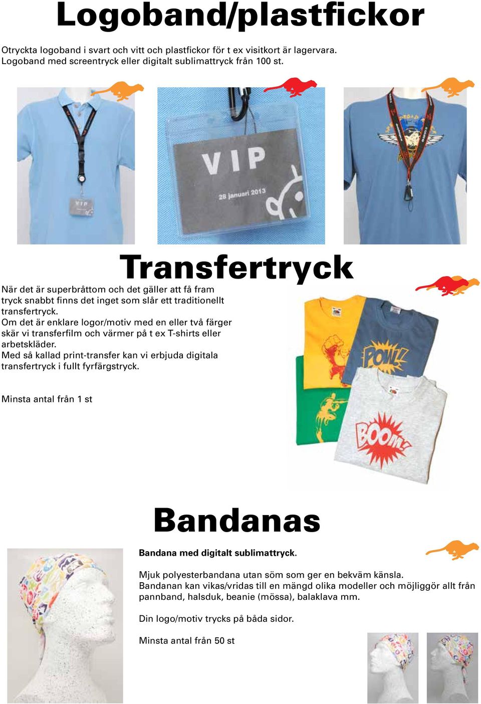 Om det är enklare logor/motiv med en eller två färger skär vi transferfilm och värmer på t ex T-shirts eller arbetskläder.