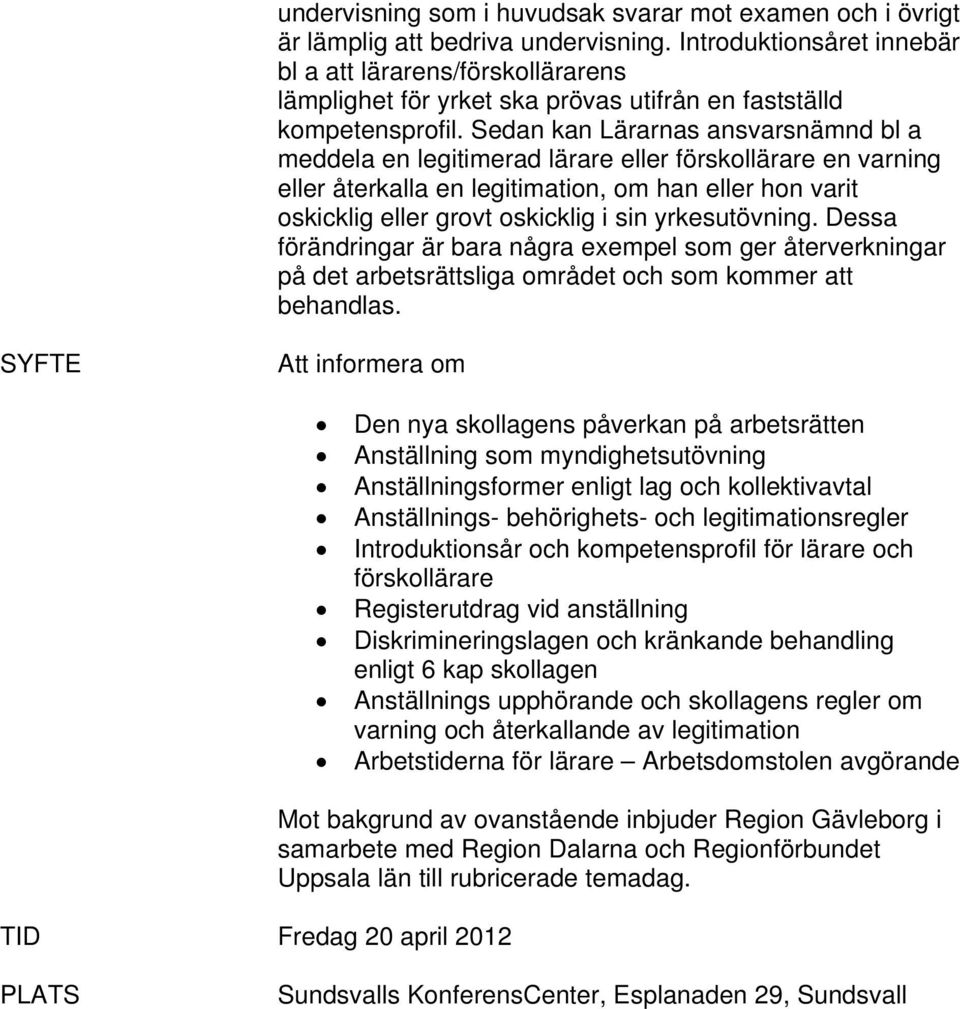 Sedan kan Lärarnas ansvarsnämnd bl a meddela en legitimerad lärare eller förskollärare en varning eller återkalla en legitimation, om han eller hon varit oskicklig eller grovt oskicklig i sin