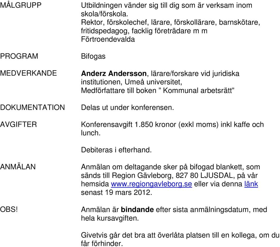 universitet, Medförfattare till boken Kommunal arbetsrätt Delas ut under konferensen. Konferensavgift 1.850 kronor (exkl moms) inkl kaffe och lunch. Debiteras i efterhand. ANMÄLAN OBS!