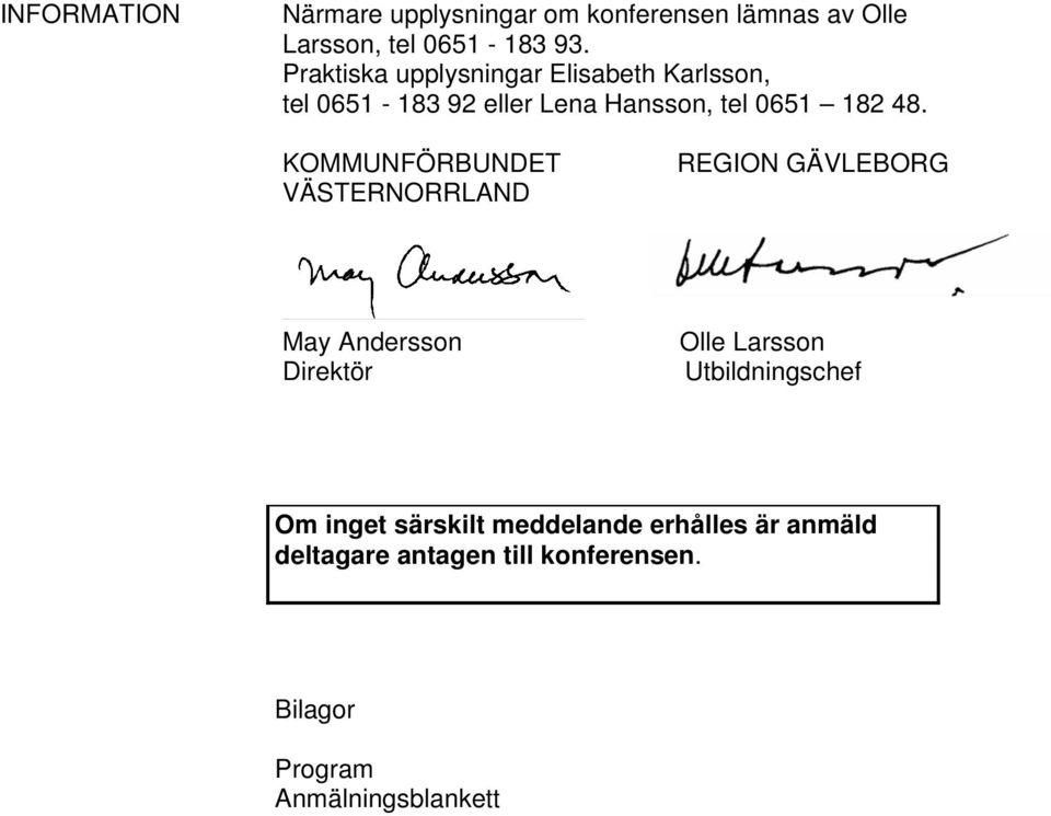 KOMMUNFÖRBUNDET VÄSTERNORRLAND REGION GÄVLEBORG May Andersson Direktör Olle Larsson Utbildningschef